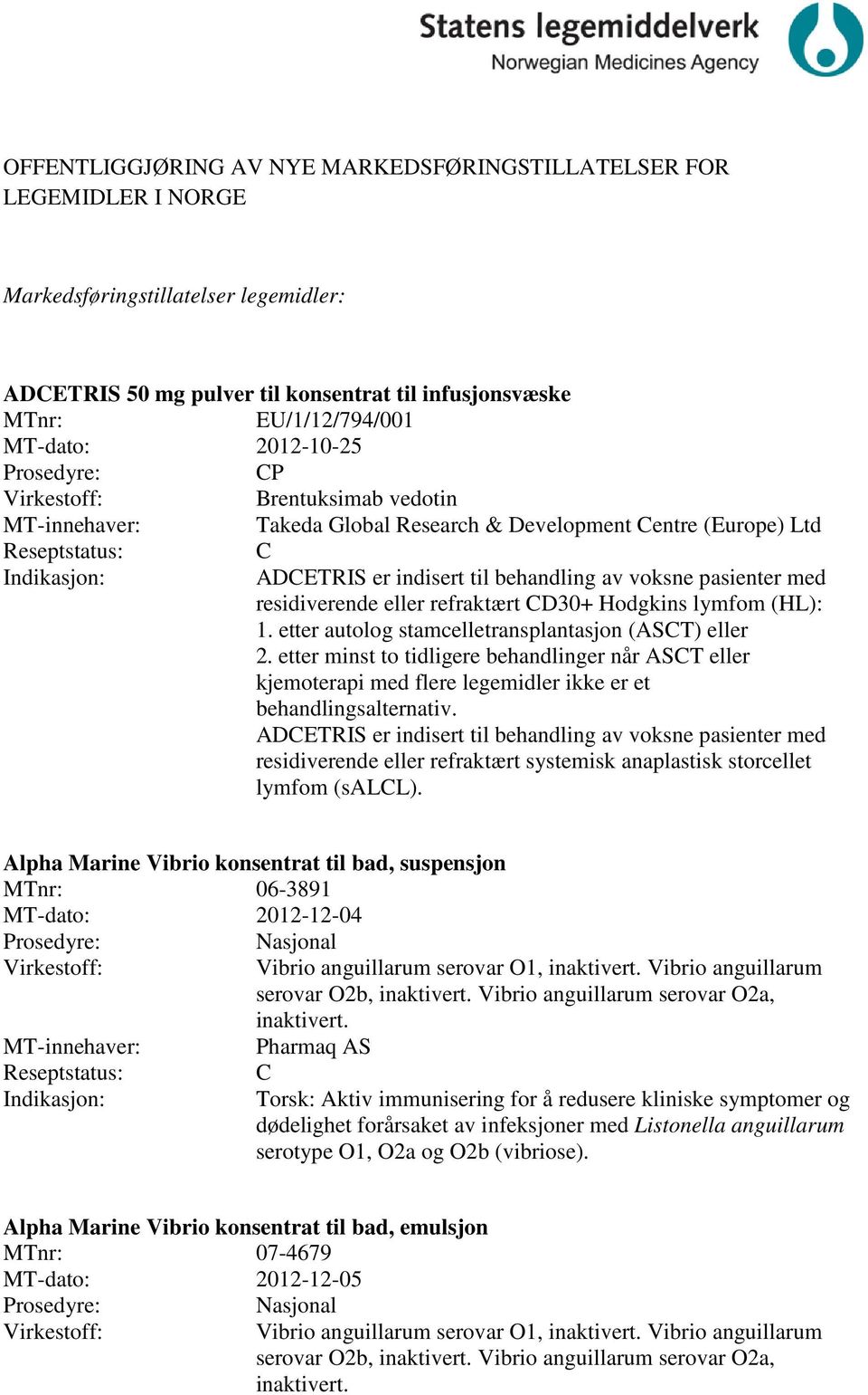 lymfom (HL): 1. etter autolog stamcelletransplantasjon (AST) eller 2. etter minst to tidligere behandlinger når AST eller kjemoterapi med flere legemidler ikke er et behandlingsalternativ.