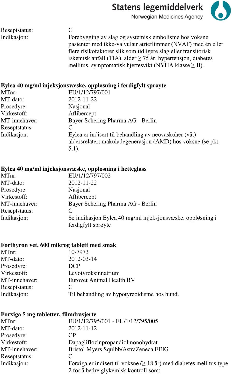 Eylea 40 mg/ml injeksjonsvæske, oppløsning i ferdigfylt sprøyte EU/1/12/797/001 MT-dato: 2012-11-22 Aflibercept Bayer Schering Pharma AG - Berlin Eylea er indisert til behandling av neovaskulær (våt)