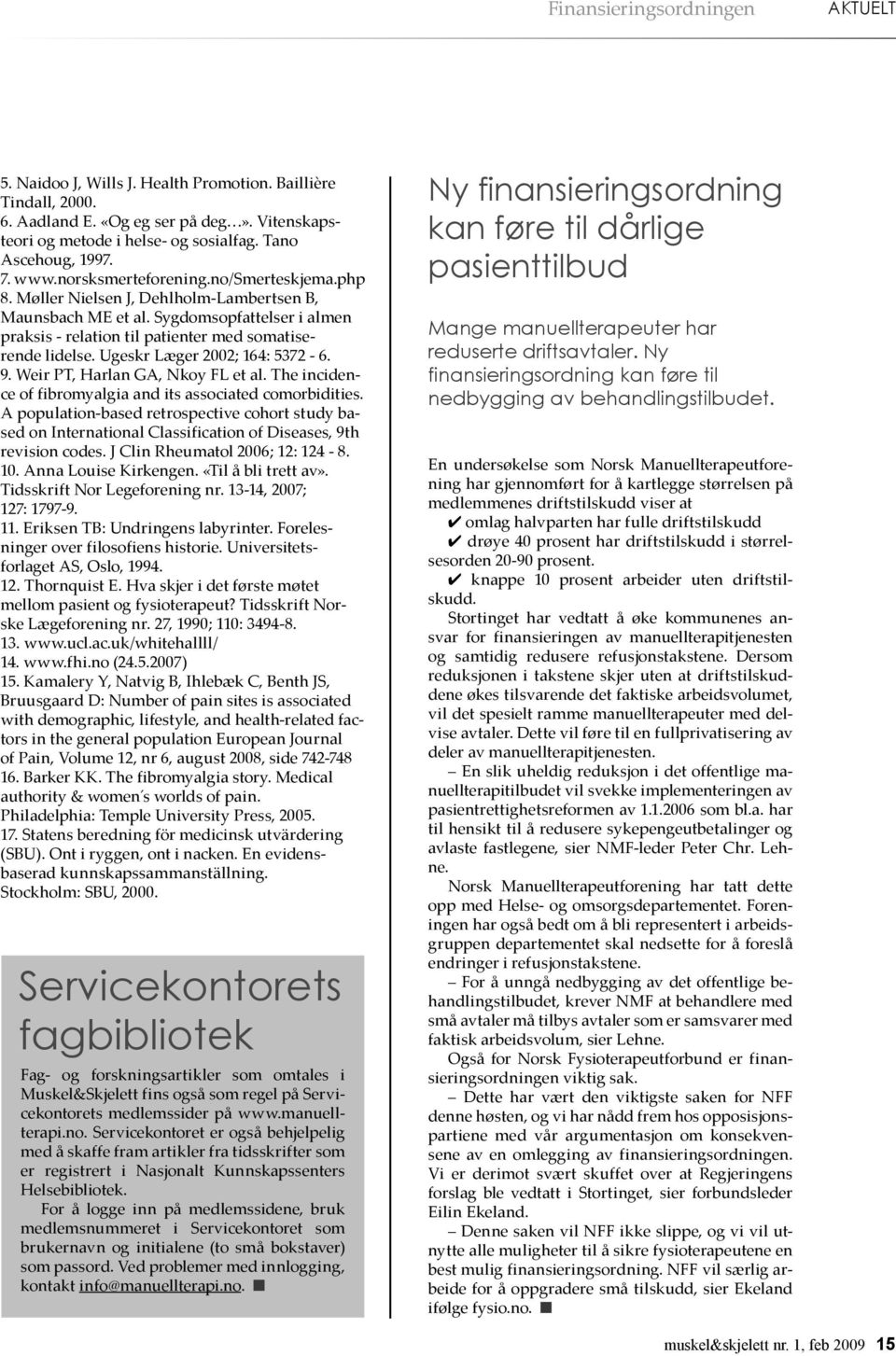 Ugeskr Læger 2002; 164: 5372-6. 9. Weir PT, Harlan GA, Nkoy FL et al. The incidence of fibromyalgia and its associated comorbidities.