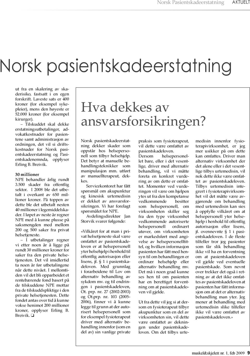 Tilskuddet skal dekke erstatningsutbetalinger, advokatkostnader for pasientene samt administrasjon av ordningen, det vil si driftskostnader for Norsk pasientskadeerstatning og Pasientskadenemnda,