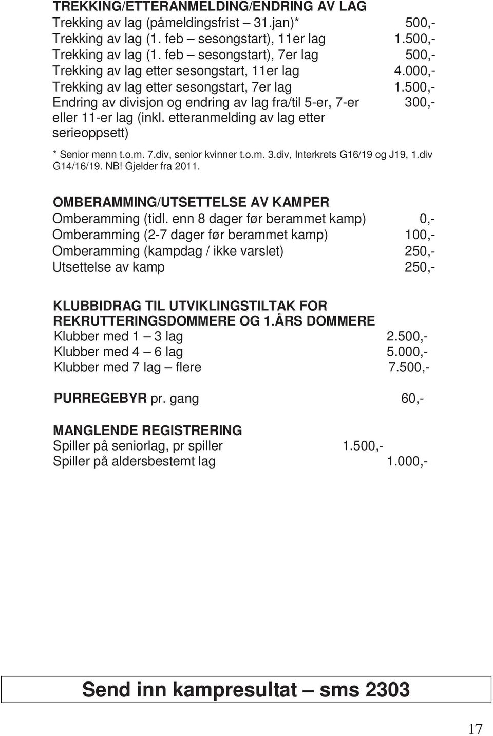 500,- 300,- * Senior menn t.o.m. 7.div, senior kvinner t.o.m. 3.div, Interkrets G16/19 og J19, 1.div G14/16/19. NB! Gjelder fra 2011. OMBERAMMING/UTSETTELSE AV KAMPER Omberamming (tidl.