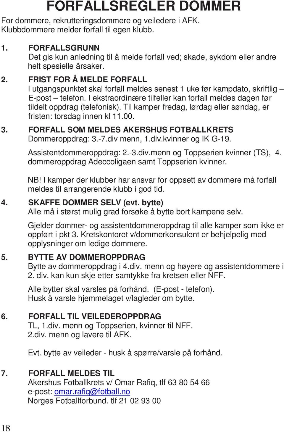 FRIST FOR Å MELDE FORFALL I utgangspunktet skal forfall meldes senest 1 uke før kampdato, skriftlig E-post telefon.