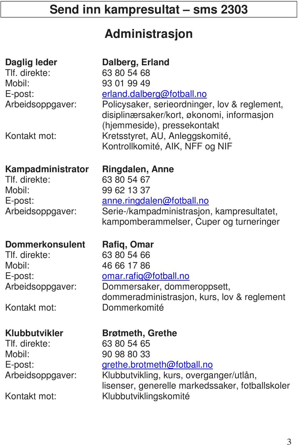 AIK, NFF og NIF Kampadministrator Ringdalen, Anne Tlf. direkte: 63 80 54 67 Mobil: 99 62 13 37 E-post: anne.ringdalen@fotball.