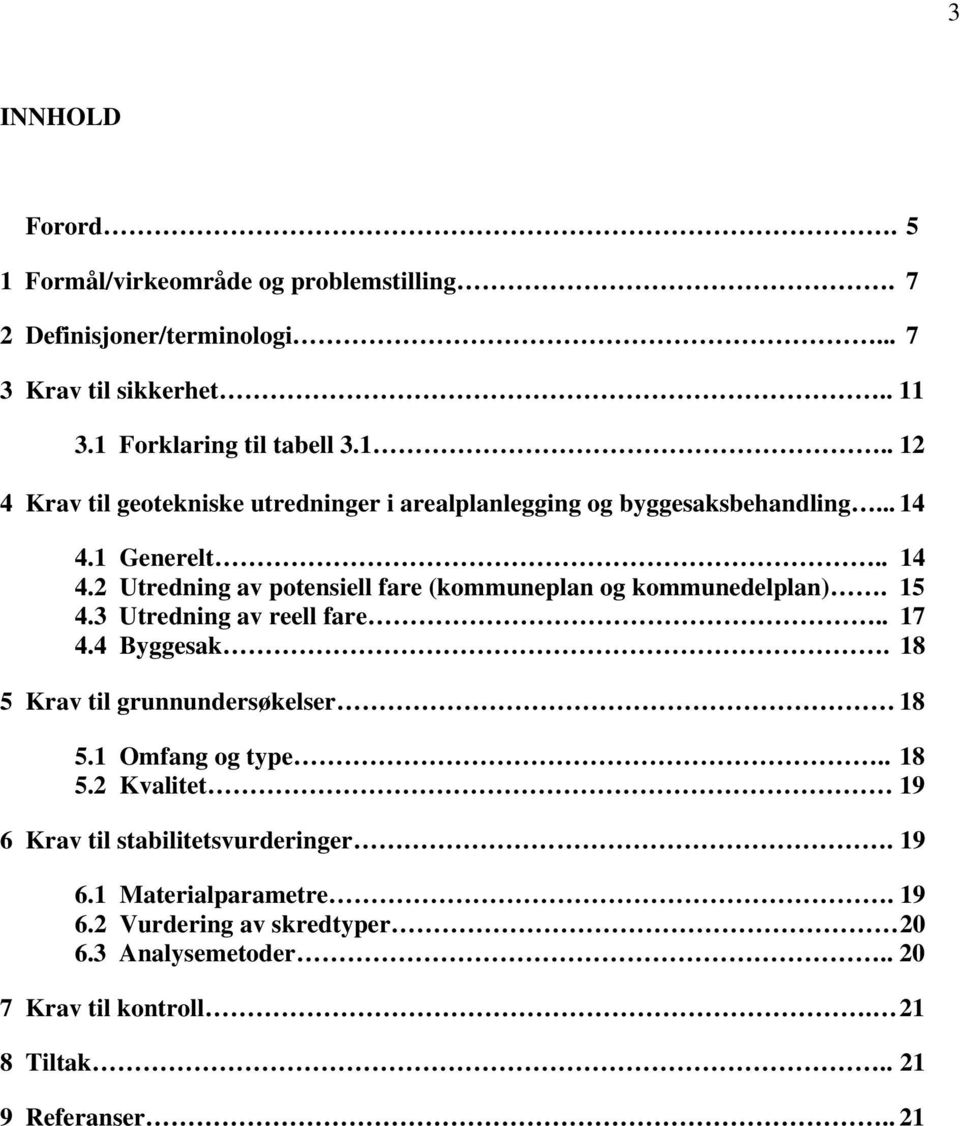 18 5 Krav til grunnundersøkelser 18 5.1 Omfang og type.. 18 5.2 Kvalitet 19 6 Krav til stabilitetsvurderinger. 19 6.1 Materialparametre. 19 6.2 Vurdering av skredtyper 20 6.