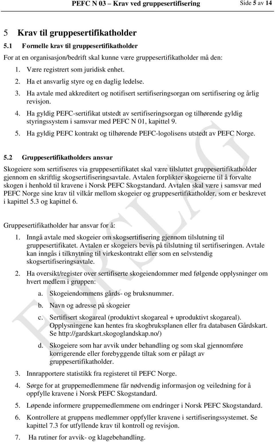 Ha et ansvarlig styre og en daglig ledelse. 3. Ha avtale med akkreditert og notifisert sertifiseringsorgan om sertifisering og årlig revisjon. 4.