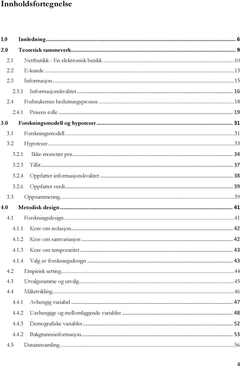 2.4 Oppfattet informasjonskvalitet... 38 3.2.6 Oppfattet verdi... 39 3.3 Oppsummering...39 4.0 Metodisk design... 41 4.1 Forskningsdesign...41 4.1.1 Krav om isolasjon... 42 4.1.2 Krav om samvariasjon.