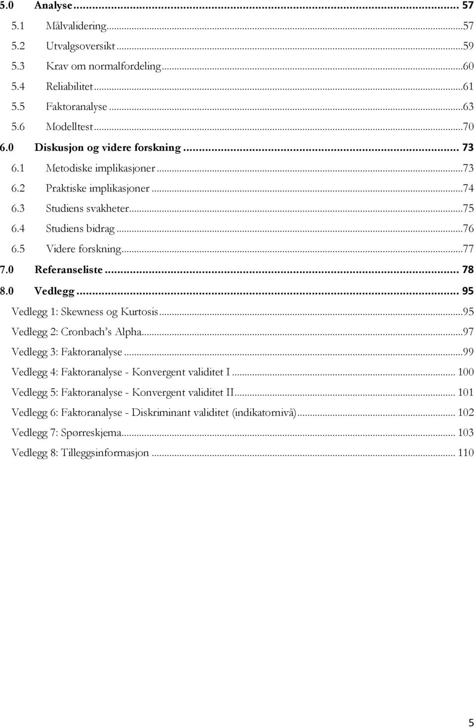 0 Referanseliste... 78 8.0 Vedlegg... 95 Vedlegg 1: Skewness og Kurtosis...95 Vedlegg 2: Cronbach s Alpha...97 Vedlegg 3: Faktoranalyse.