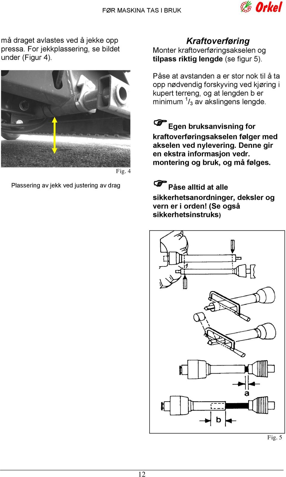 Påse at avstanden a er stor nok til å ta opp nødvendig forskyving ved kjøring i kupert terreng, og at lengden b er minimum 1 / 3 av akslingens lengde.