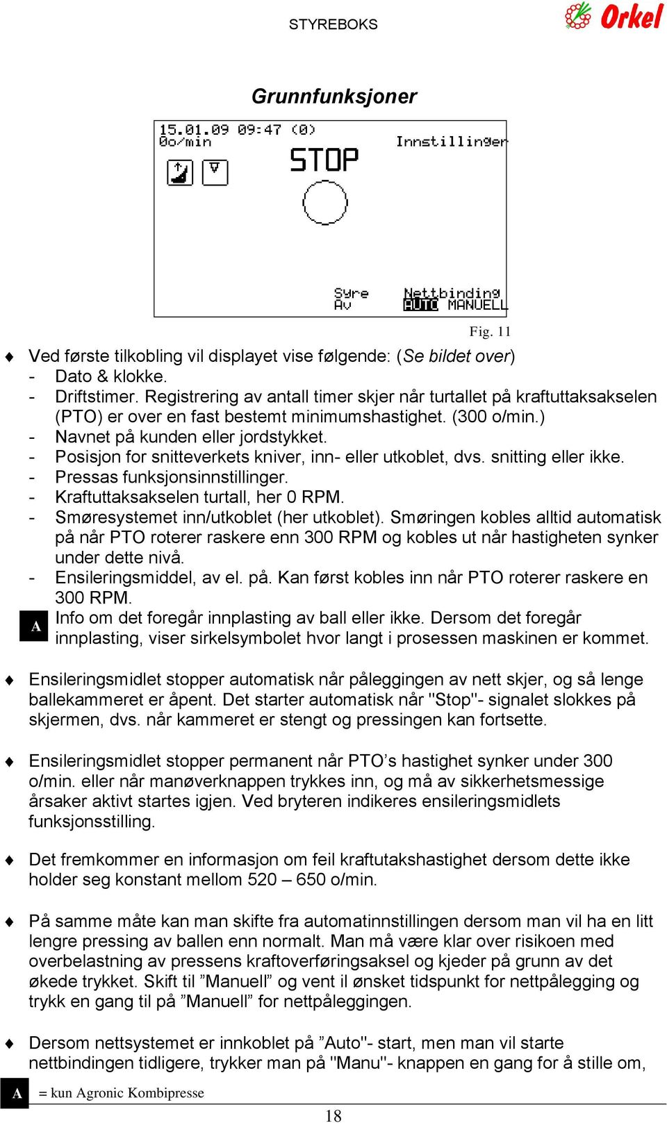 - Posisjon for snitteverkets kniver, inn- eller utkoblet, dvs. snitting eller ikke. - Pressas funksjonsinnstillinger. - Kraftuttaksakselen turtall, her 0 RPM.