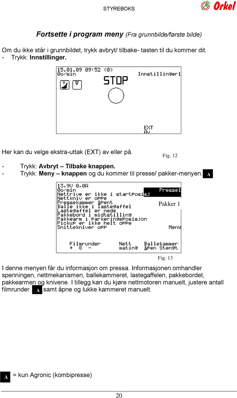 - Trykk: Meny knappen og du kommer til presse/ pakker-menyen. A Pakker 1 Fig. 13 I denne menyen får du informasjon om pressa.