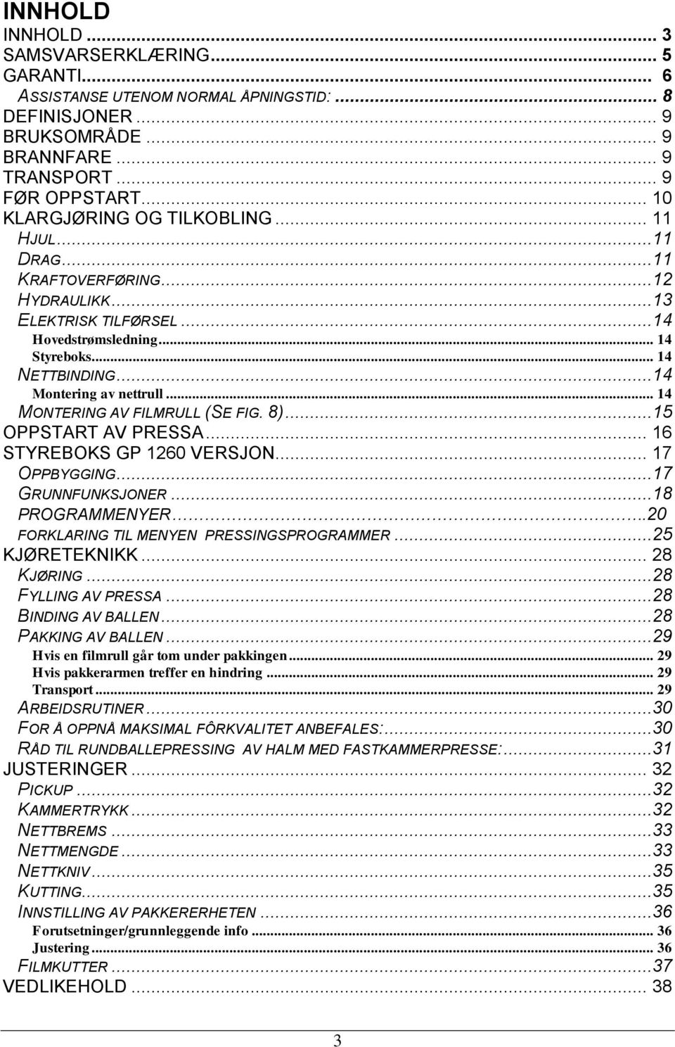 .. 14 MONTERING AV FILMRULL (SE FIG. 8)...15 OPPSTART AV PRESSA... 16 STYREBOKS GP 1260 VERSJON... 17 OPPBYGGING...17 GRUNNFUNKSJONER...18 PROGRAMMENYER.20 FORKLARING TIL MENYEN PRESSINGSPROGRAMMER.