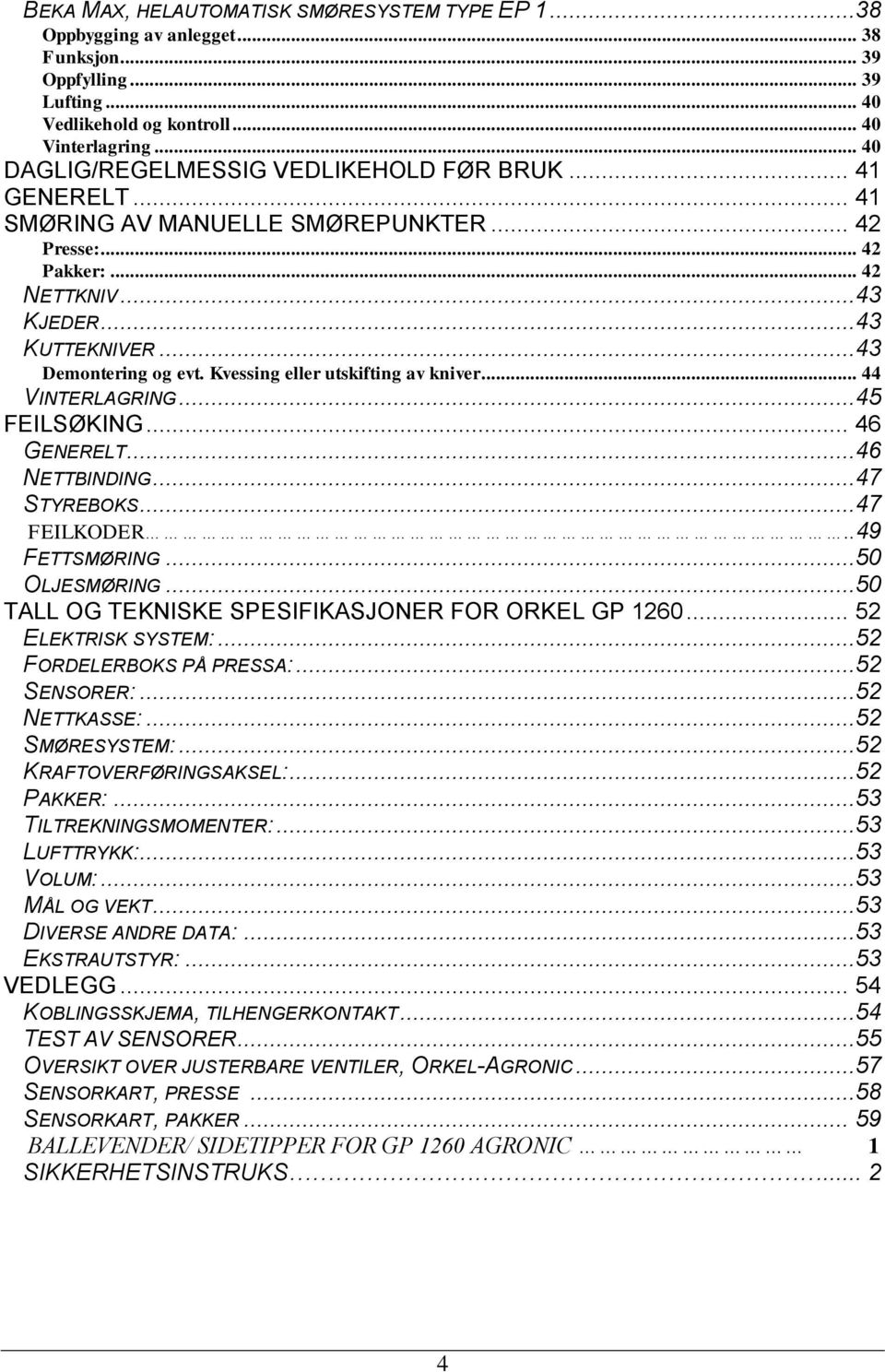 Kvessing eller utskifting av kniver... 44 VINTERLAGRING...45 FEILSØKING... 46 GENERELT...46 NETTBINDING...47 STYREBOKS...47 FEILKODER..49 FETTSMØRING...50 OLJESMØRING.