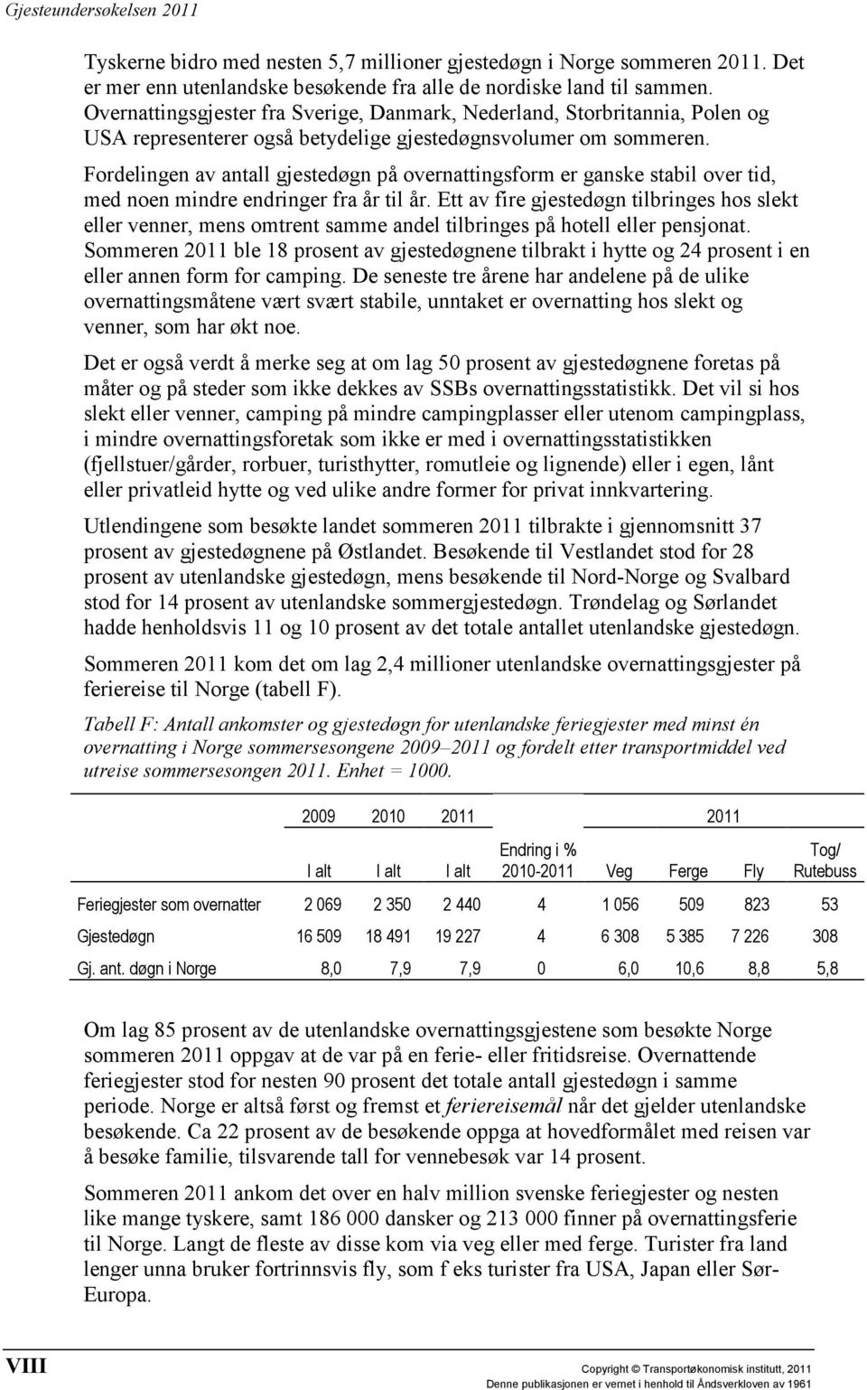 Fordelingen av antall gjestedøgn på overnattingsform er ganske stabil over tid, med noen mindre endringer fra år til år.