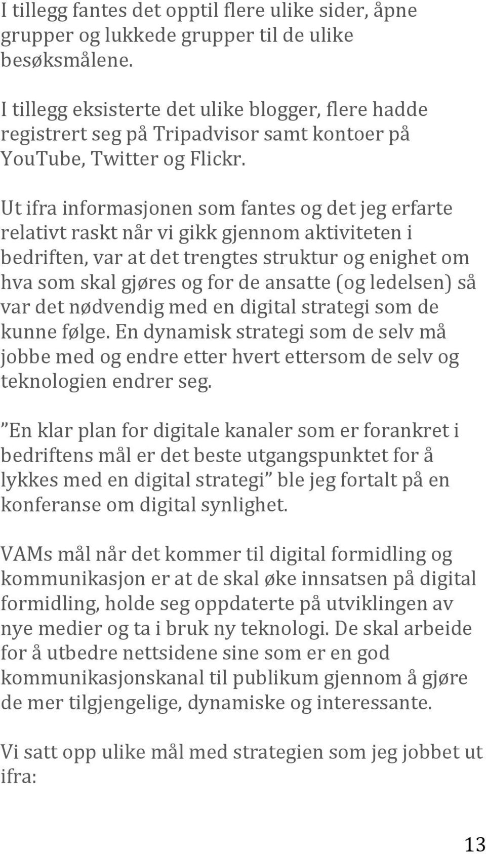 Ut ifra informasjonen som fantes og det jeg erfarte relativt raskt når vi gikk gjennom aktiviteten i bedriften, var at det trengtes struktur og enighet om hva som skal gjøres og for de ansatte (og