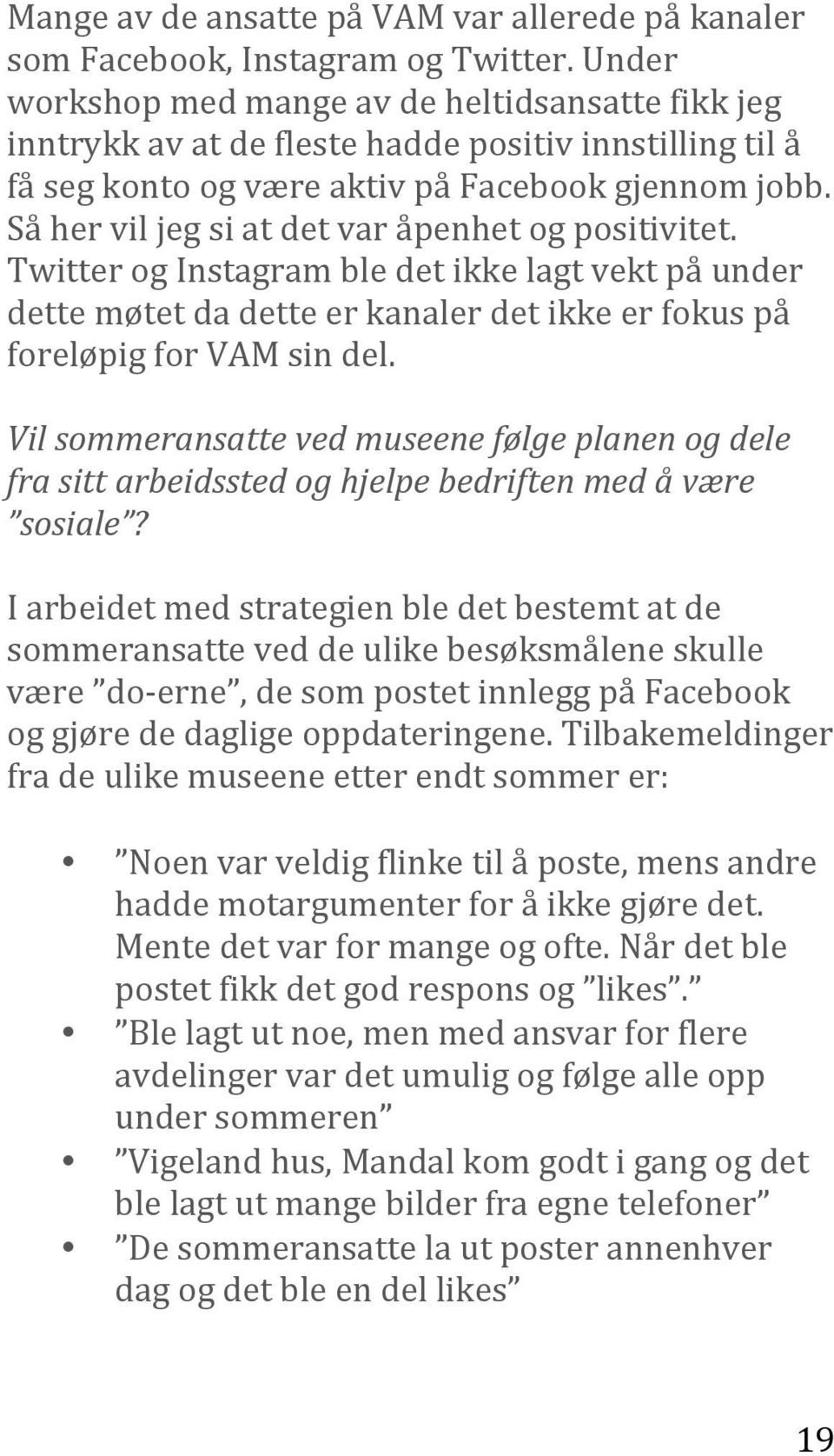 Så her vil jeg si at det var åpenhet og positivitet. Twitter og Instagram ble det ikke lagt vekt på under dette møtet da dette er kanaler det ikke er fokus på foreløpig for VAM sin del.