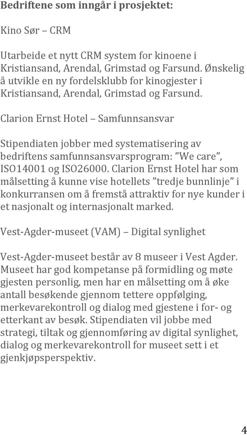 Clarion Ernst Hotel Samfunnsansvar Stipendiaten jobber med systematisering av bedriftens samfunnsansvarsprogram: We care, ISO14001 og ISO26000.