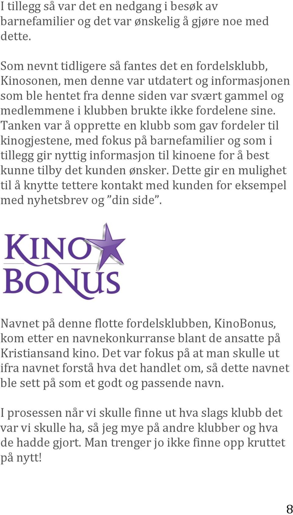 sine. Tanken var å opprette en klubb som gav fordeler til kinogjestene, med fokus på barnefamilier og som i tillegg gir nyttig informasjon til kinoene for å best kunne tilby det kunden ønsker.