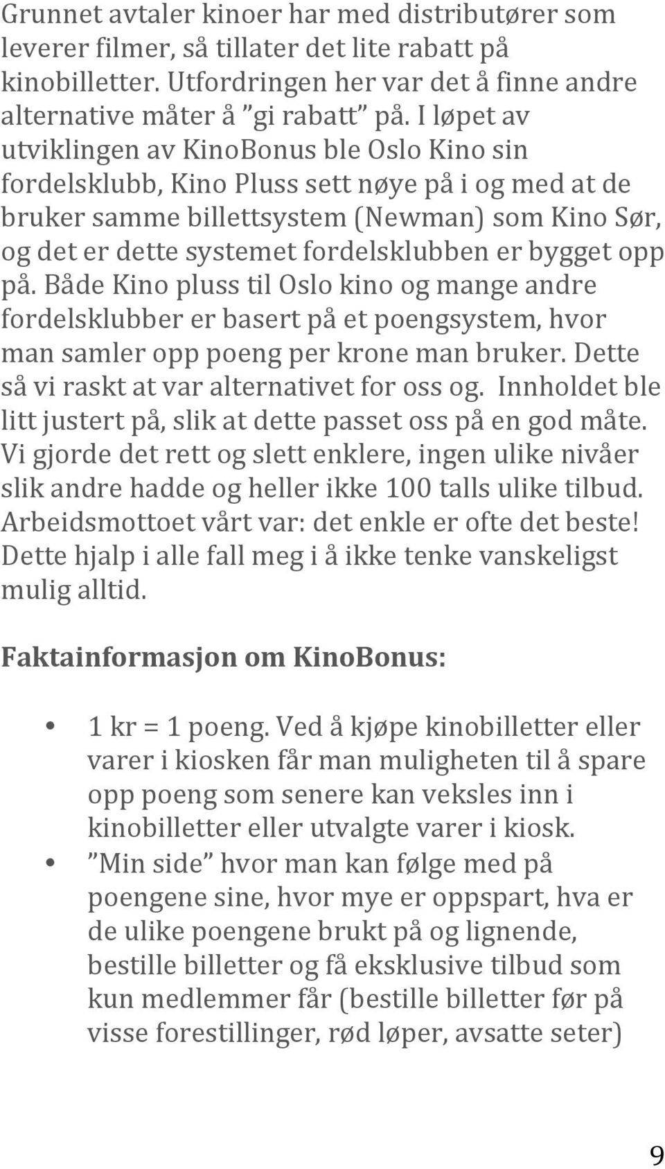 bygget opp på. Både Kino pluss til Oslo kino og mange andre fordelsklubber er basert på et poengsystem, hvor man samler opp poeng per krone man bruker.