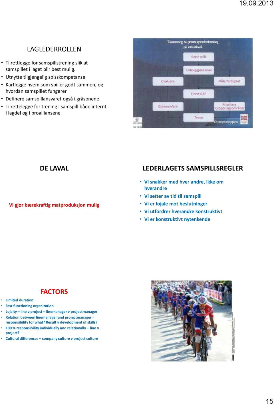 internt i lagdel og i broalliansene DE LAVAL Vi gjør bærekraftig matproduksjon mulig LEDERLAGETS SAMSPILLSREGLER Vi snakker med hver andre, ikke om hverandre Vi setter av tid til samspill Vi er