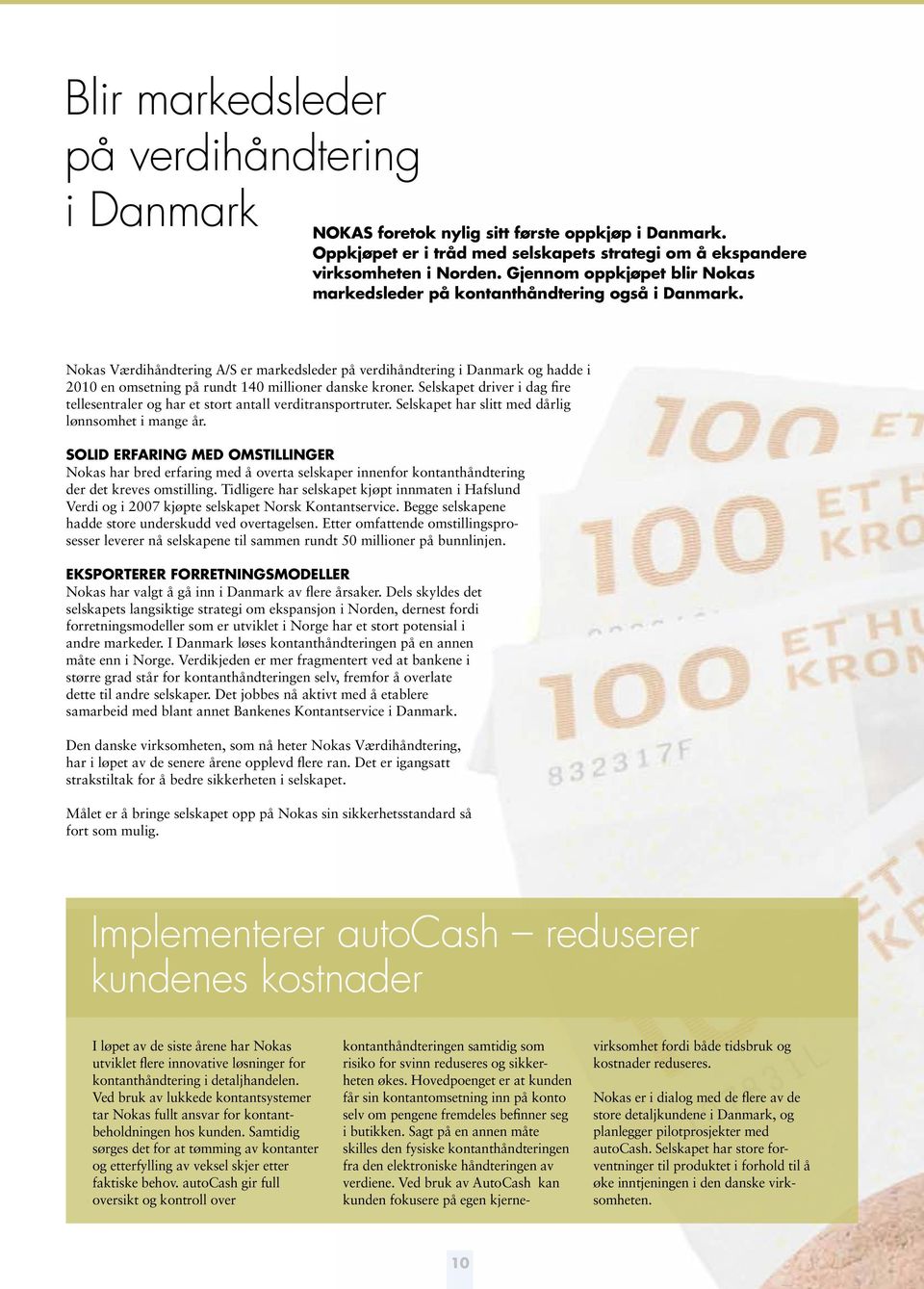 Nokas Værdihåndtering A/S er markedsleder på verdihåndtering i Danmark og hadde i 2010 en omsetning på rundt 140 millioner danske kroner.
