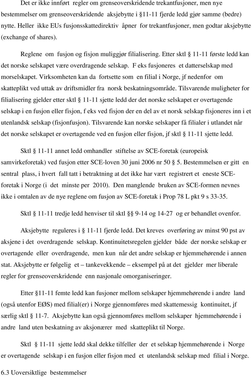 Etter sktl 11-11 første ledd kan det norske selskapet være overdragende selskap. F eks fusjoneres et datterselskap med morselskapet.