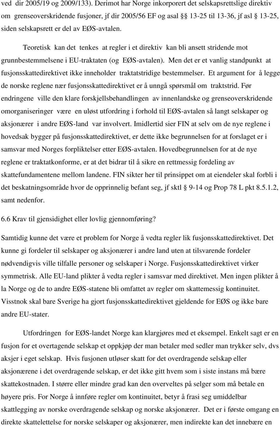 Teoretisk kan det tenkes at regler i et direktiv kan bli ansett stridende mot grunnbestemmelsene i EU-traktaten (og EØS-avtalen).