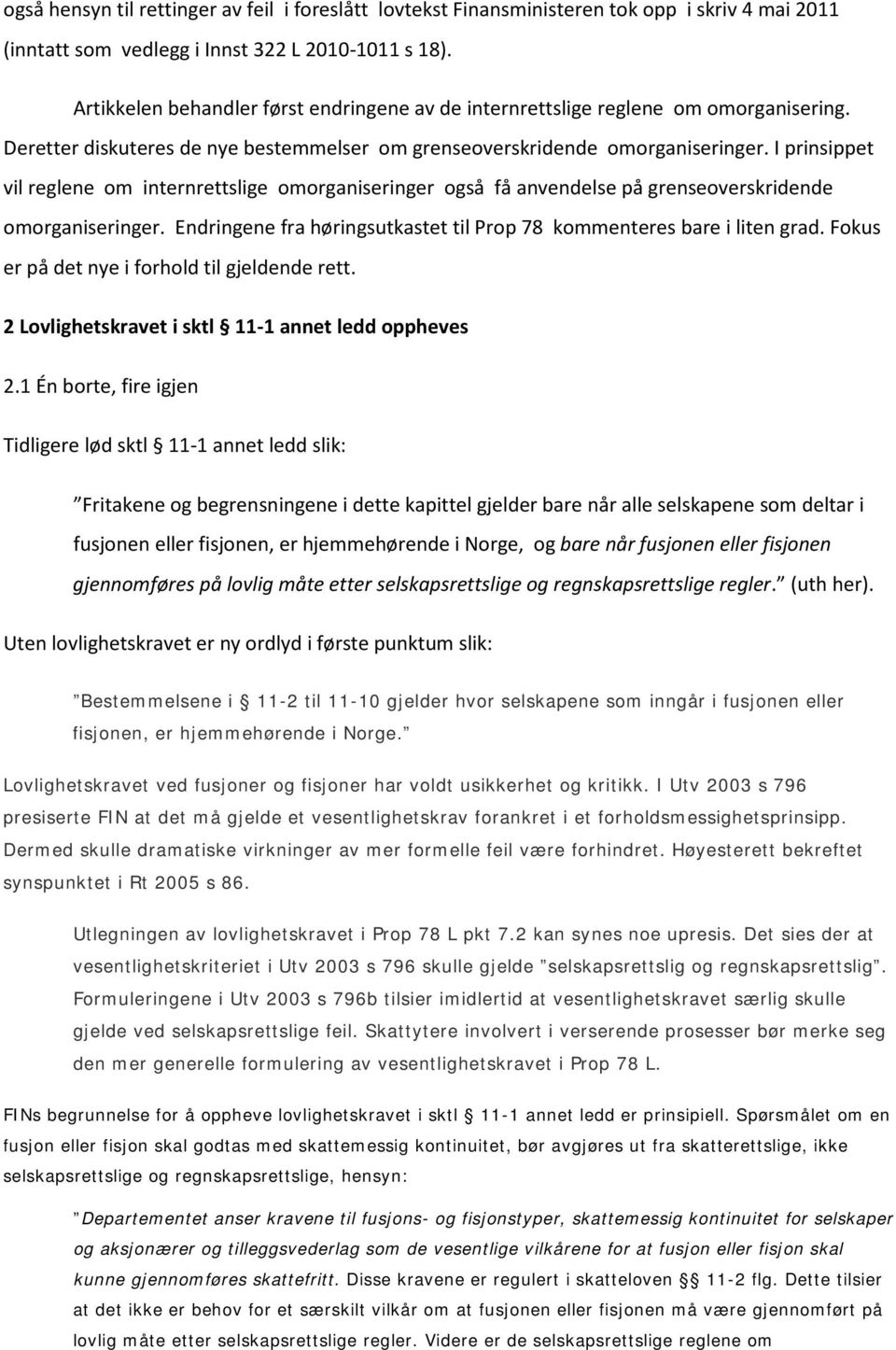 I prinsippet vil reglene om internrettslige omorganiseringer også få anvendelse på grenseoverskridende omorganiseringer. Endringene fra høringsutkastet til Prop 78 kommenteres bare i liten grad.