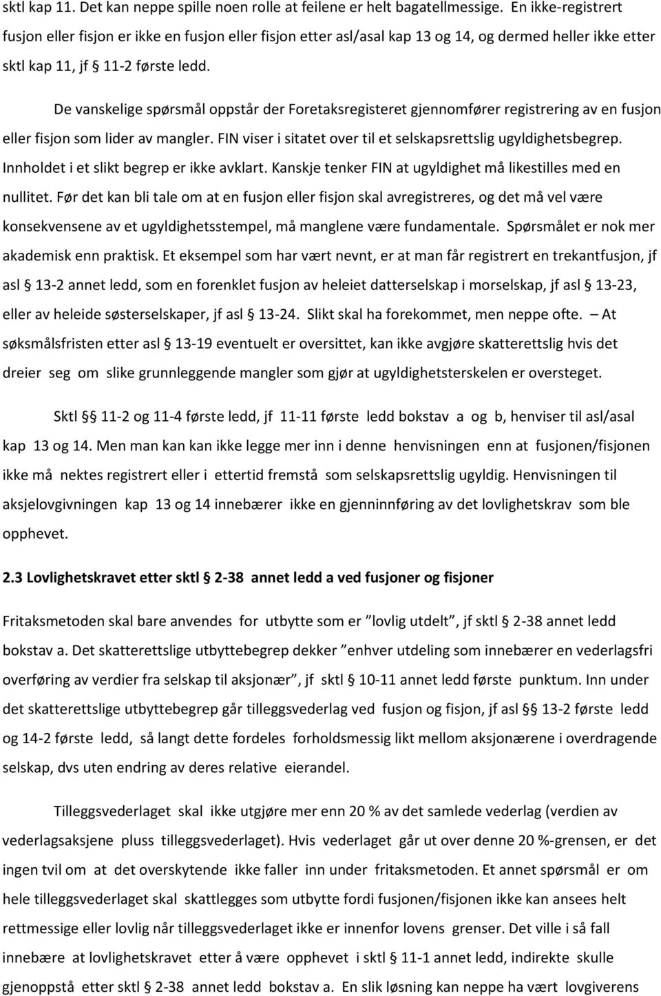 De vanskelige spørsmål oppstår der Foretaksregisteret gjennomfører registrering av en fusjon eller fisjon som lider av mangler. FIN viser i sitatet over til et selskapsrettslig ugyldighetsbegrep.