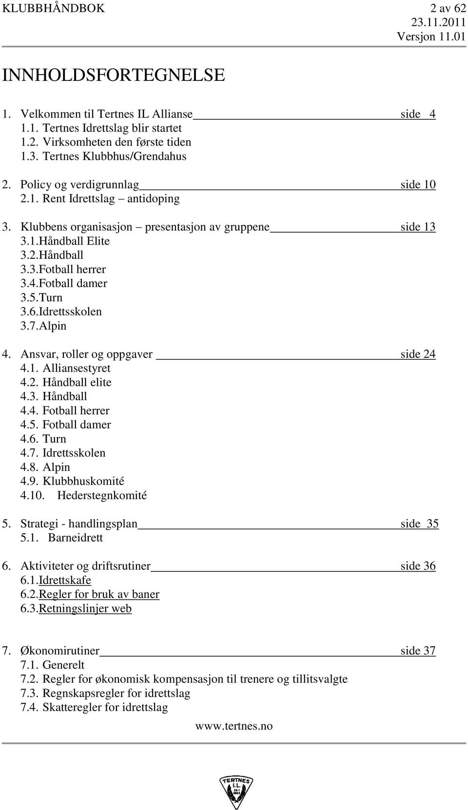 Turn 3.6.Idrettsskolen 3.7.Alpin 4. Ansvar, roller og oppgaver side 24 4.1. Alliansestyret 4.2. Håndball elite 4.3. Håndball 4.4. Fotball herrer 4.5. Fotball damer 4.6. Turn 4.7. Idrettsskolen 4.8.