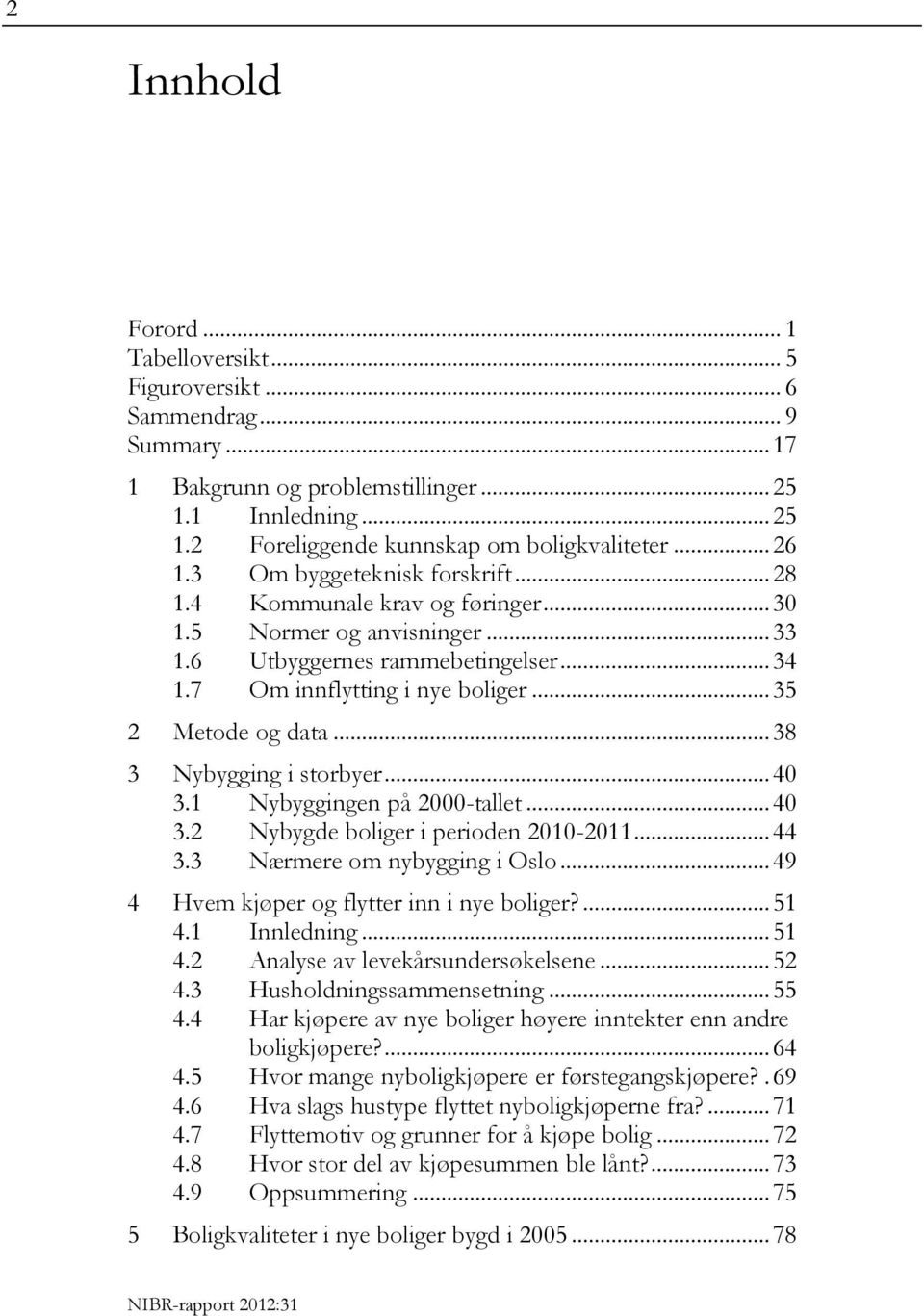 .. 35 2 Metode og data... 38 3 Nybygging i storbyer... 40 3.1 Nybyggingen på 2000-tallet... 40 3.2 Nybygde boliger i perioden 2010-2011... 44 3.3 Nærmere om nybygging i Oslo.