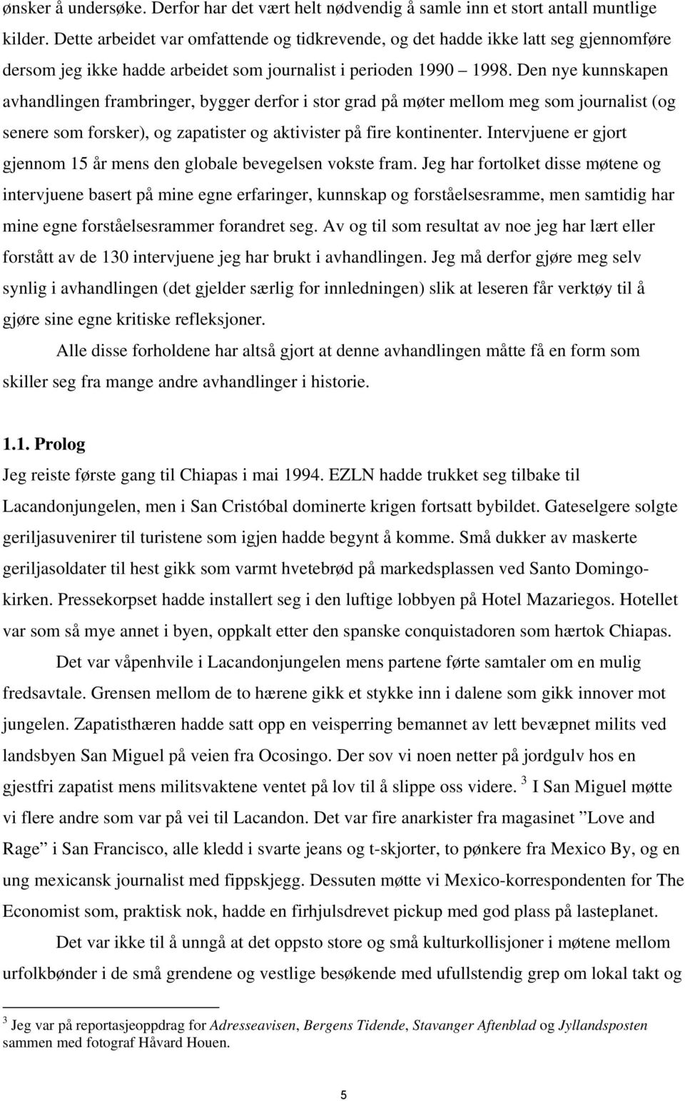 Den nye kunnskapen avhandlingen frambringer, bygger derfor i stor grad på møter mellom meg som journalist (og senere som forsker), og zapatister og aktivister på fire kontinenter.