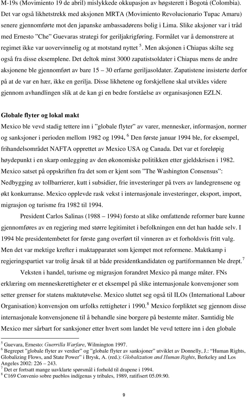 Slike aksjoner var i tråd med Ernesto Che Guevaras strategi for geriljakrigføring. Formålet var å demonstrere at regimet ikke var uovervinnelig og at motstand nyttet 5.