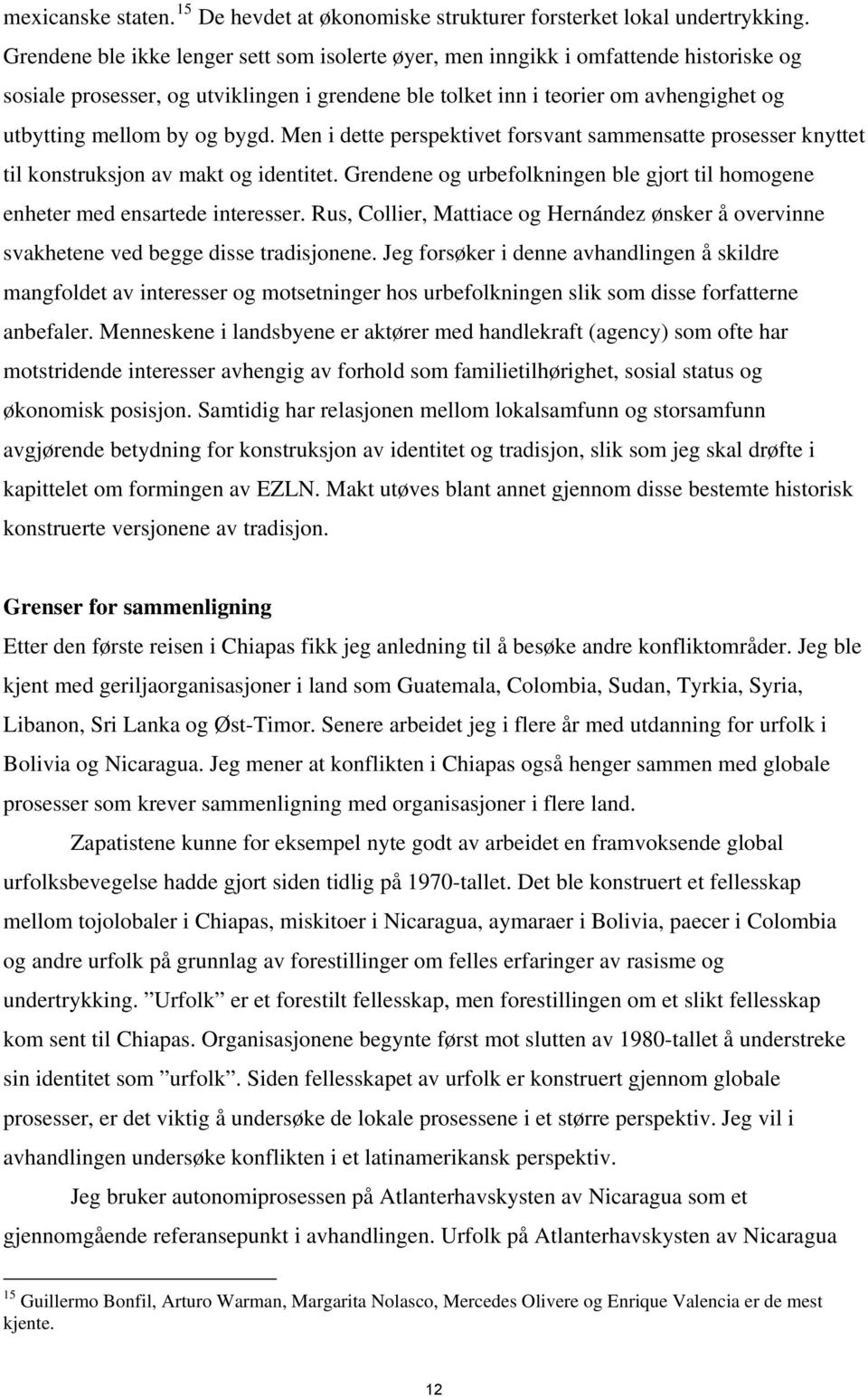 bygd. Men i dette perspektivet forsvant sammensatte prosesser knyttet til konstruksjon av makt og identitet. Grendene og urbefolkningen ble gjort til homogene enheter med ensartede interesser.