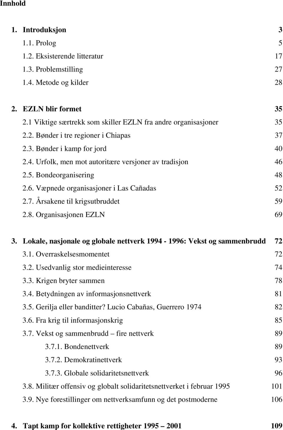 6. Væpnede organisasjoner i Las Cañadas 52 2.7. Årsakene til krigsutbruddet 59 2.8. Organisasjonen EZLN 69 3. Lokale, nasjonale og globale nettverk 1994-1996: Vekst og sammenbrudd 72 3.1. Overraskelsesmomentet 72 3.