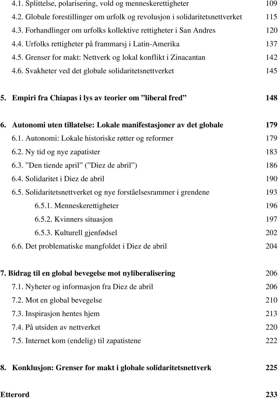 Svakheter ved det globale solidaritetsnettverket 145 5. Empiri fra Chiapas i lys av teorier om liberal fred 148 6. Autonomi uten tillatelse: Lokale manifestasjoner av det globale 179 6.1. Autonomi: Lokale historiske røtter og reformer 179 6.