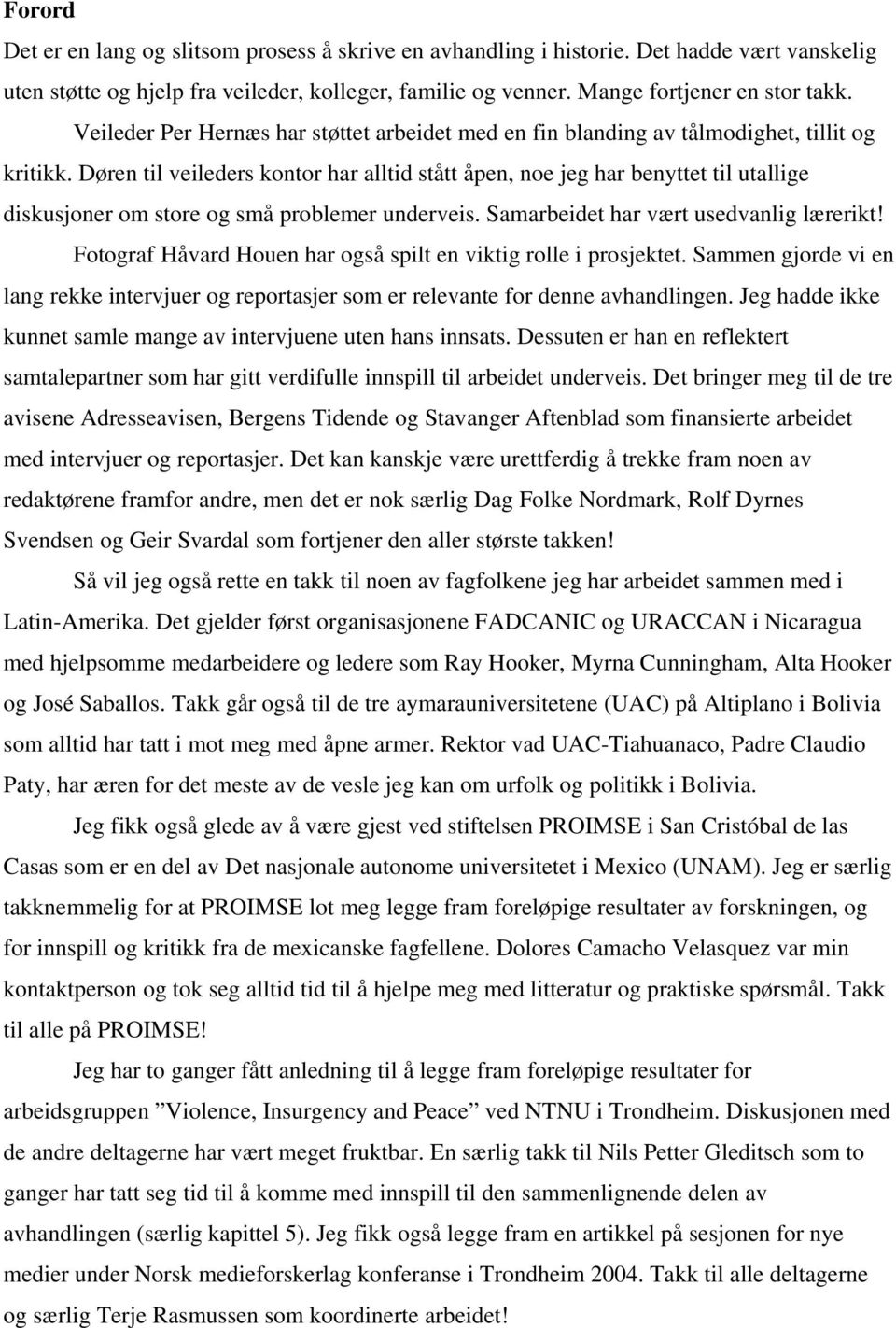 Døren til veileders kontor har alltid stått åpen, noe jeg har benyttet til utallige diskusjoner om store og små problemer underveis. Samarbeidet har vært usedvanlig lærerikt!