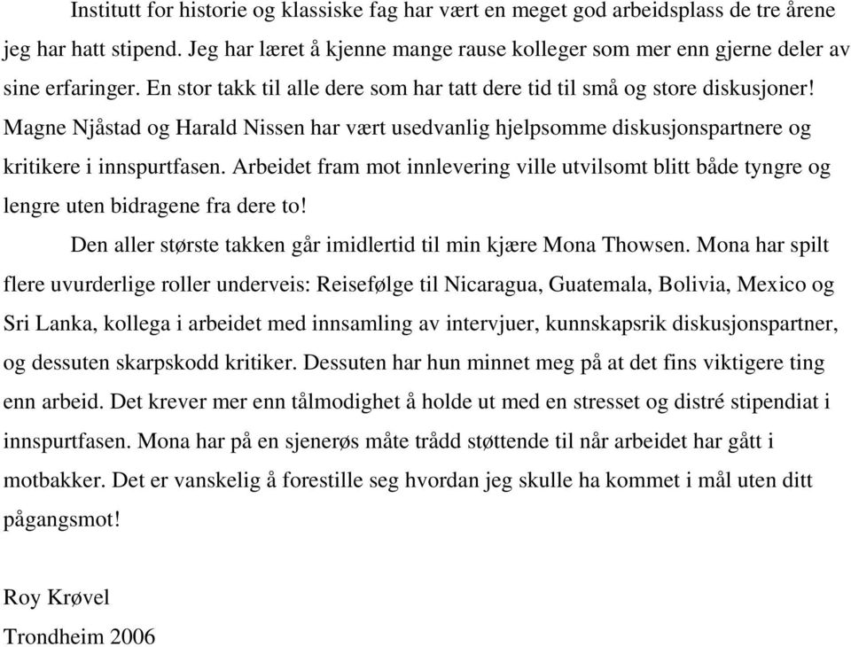 Arbeidet fram mot innlevering ville utvilsomt blitt både tyngre og lengre uten bidragene fra dere to! Den aller største takken går imidlertid til min kjære Mona Thowsen.