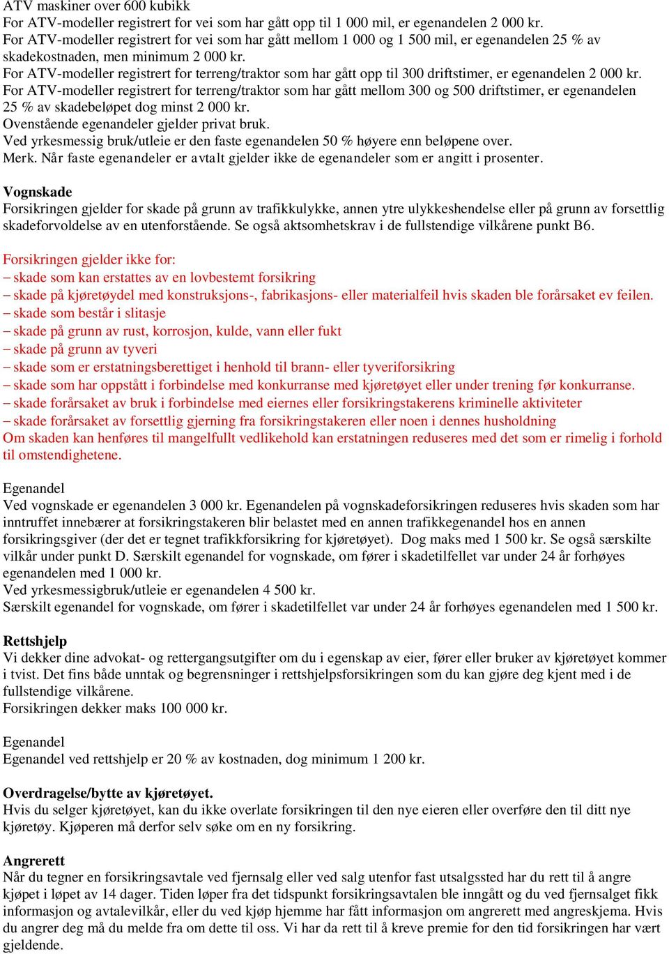 For ATV-modeller registrert for terreng/traktor som har gått opp til 300 driftstimer, er egenandelen 2 000 kr.