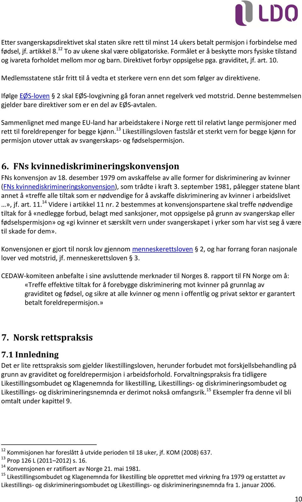 Medlemsstatene står fritt til å vedta et sterkere vern enn det som følger av direktivene. Ifølge EØS-loven 2 skal EØS-lovgivning gå foran annet regelverk ved motstrid.