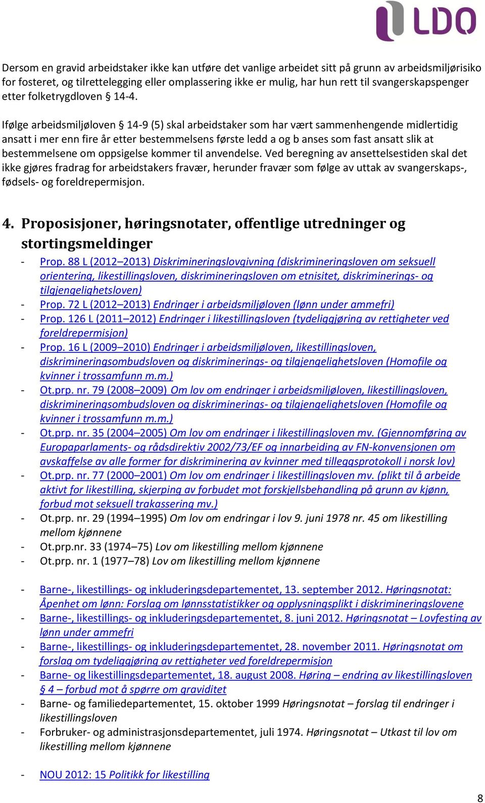 Ifølge arbeidsmiljøloven 14-9 (5) skal arbeidstaker som har vært sammenhengende midlertidig ansatt i mer enn fire år etter bestemmelsens første ledd a og b anses som fast ansatt slik at bestemmelsene