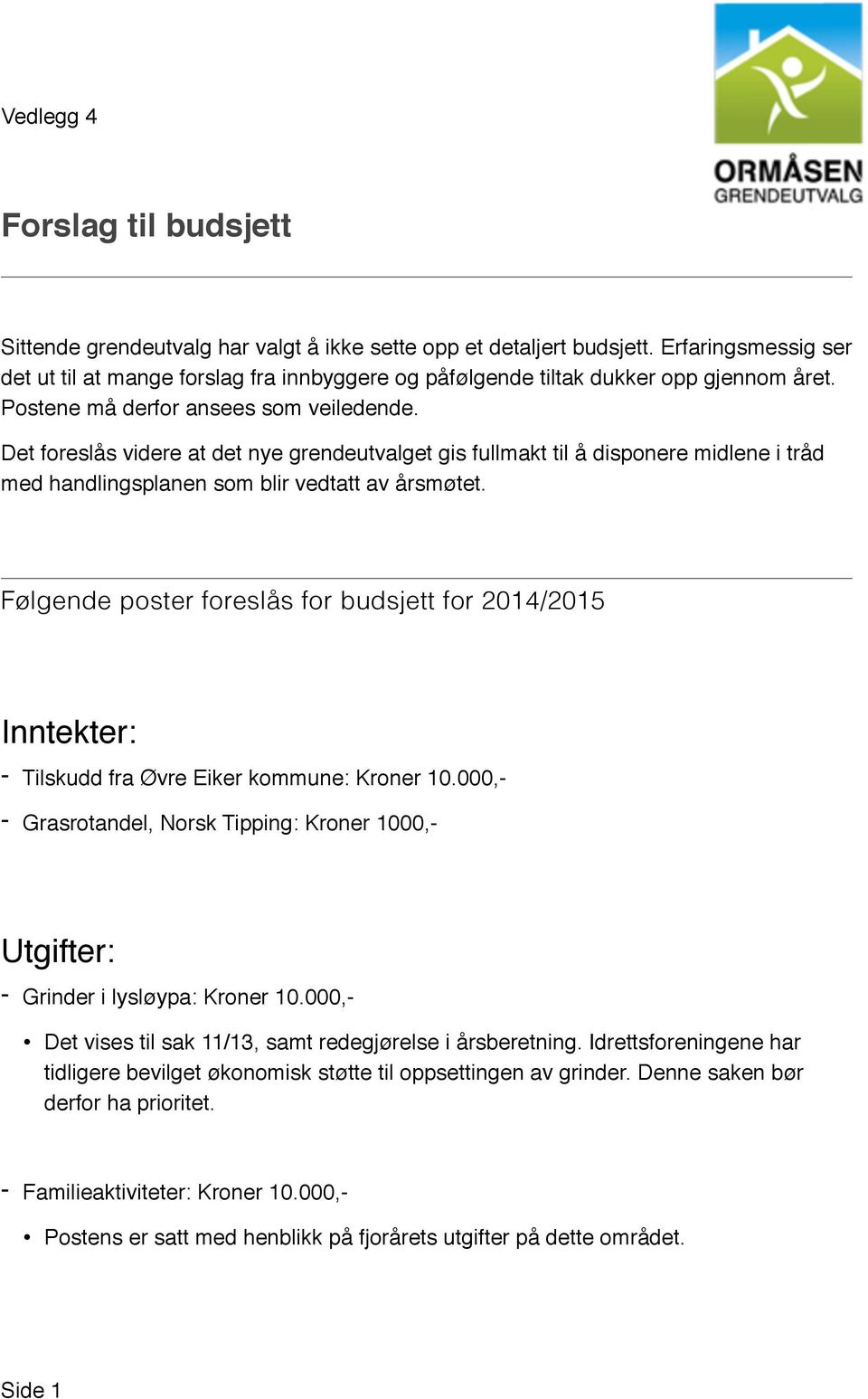 Det foreslås videre at det nye grendeutvalget gis fullmakt til å disponere midlene i tråd med handlingsplanen som blir vedtatt av årsmøtet.