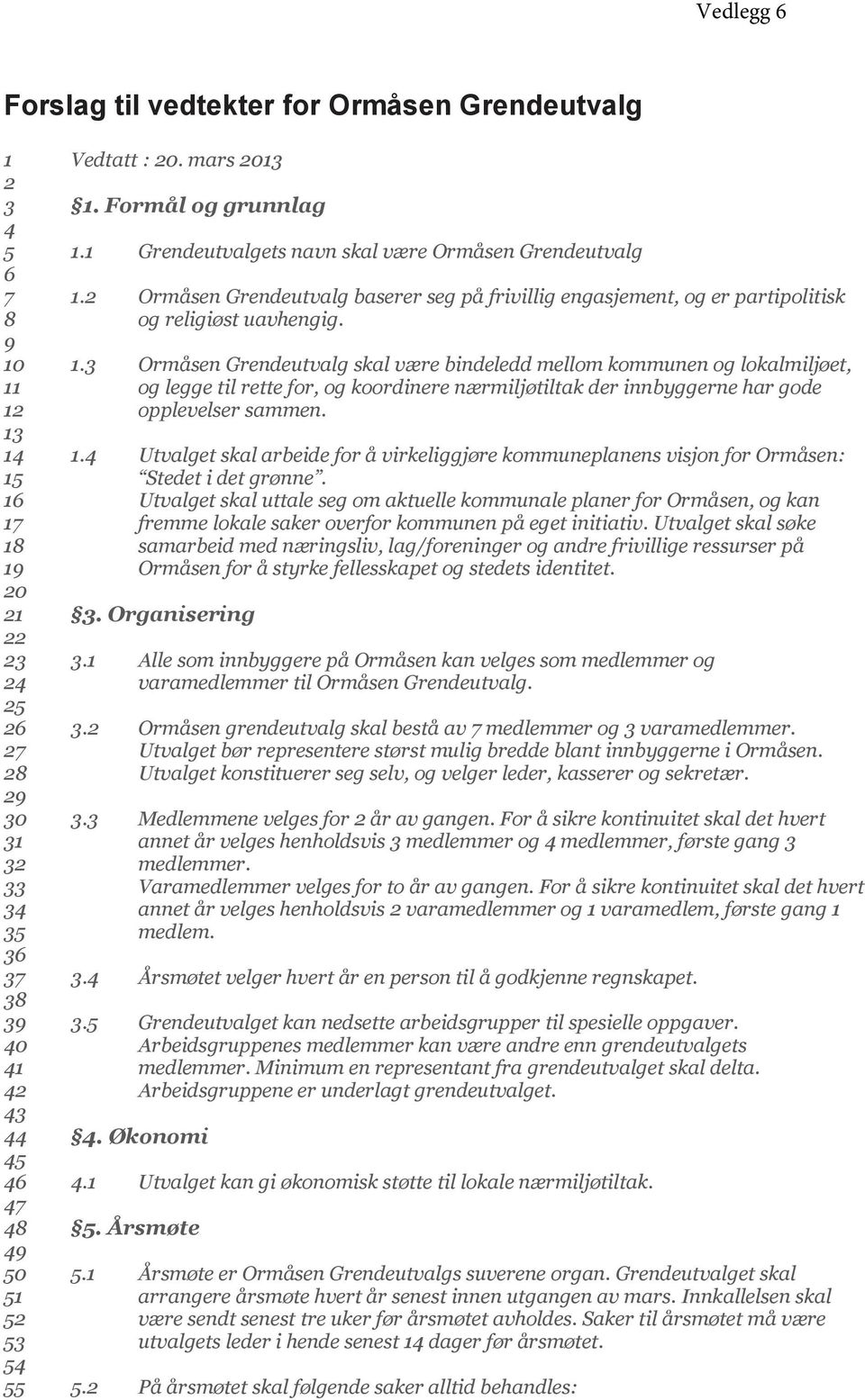 3 Ormåsen Grendeutvalg skal være bindeledd mellom kommunen og lokalmiljøet, 11 og legge til rette for, og koordinere nærmiljøtiltak der innbyggerne har gode 12 opplevelser sammen. 13 14 1.