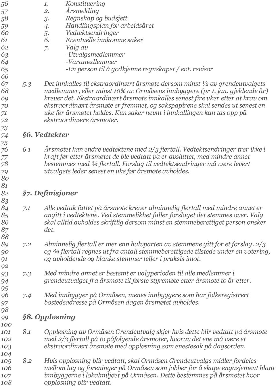 3 Det innkalles til ekstraordinært årsmøte dersom minst ½ av grendeutvalgets 68 medlemmer, eller minst 10% av Ormåsens innbyggere (pr 1. jan. gjeldende år) 69 krever det.