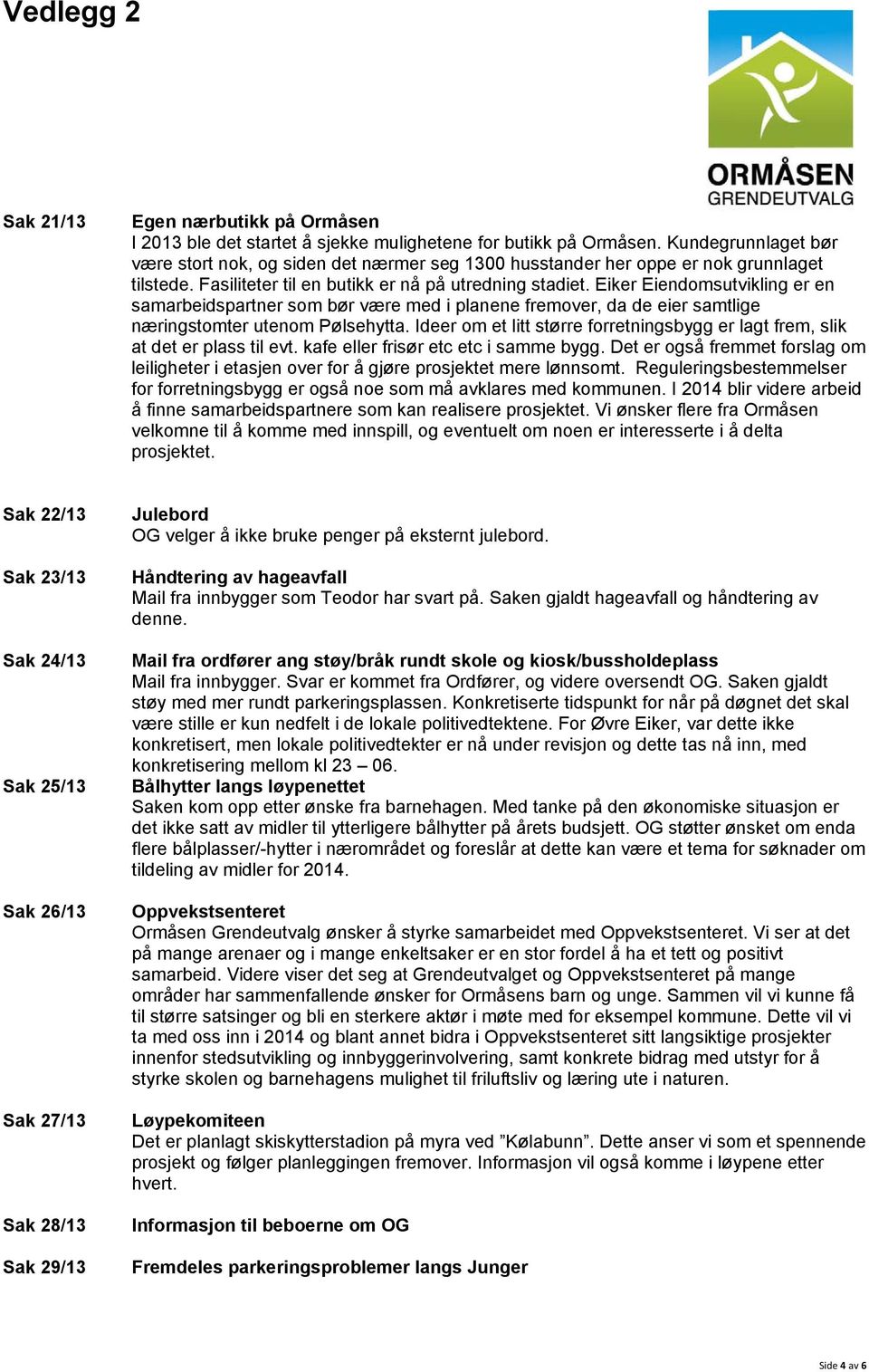 Eiker Eiendomsutvikling er en samarbeidspartner som bør være med i planene fremover, da de eier samtlige næringstomter utenom Pølsehytta.