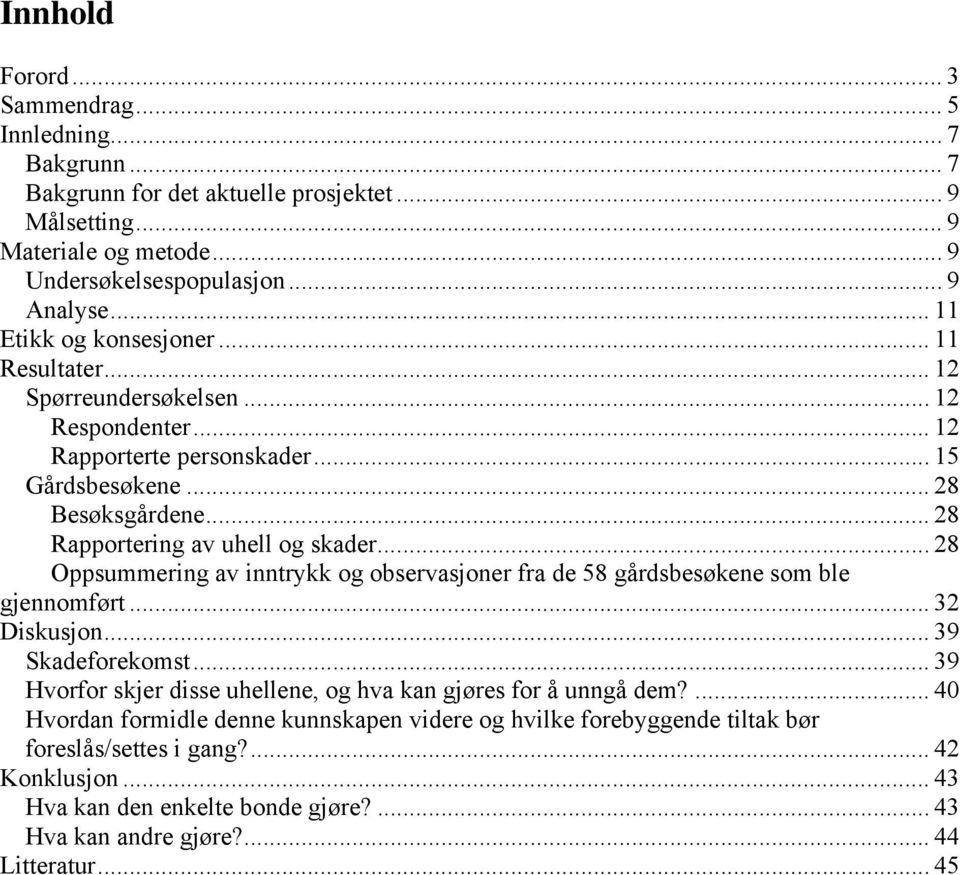 .. 28 Oppsummering av inntrykk og observasjoner fra de 58 gårdsbesøkene som ble gjennomført... 32 Diskusjon... 39 Skadeforekomst... 39 Hvorfor skjer disse uhellene, og hva kan gjøres for å unngå dem?