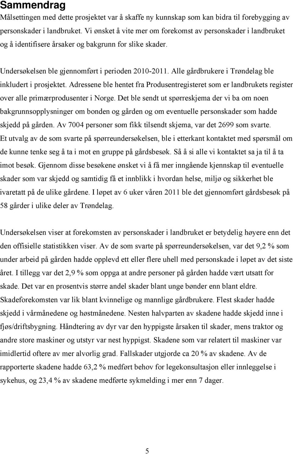 Alle gårdbrukere i Trøndelag ble inkludert i prosjektet. Adressene ble hentet fra Produsentregisteret som er landbrukets register over alle primærprodusenter i Norge.