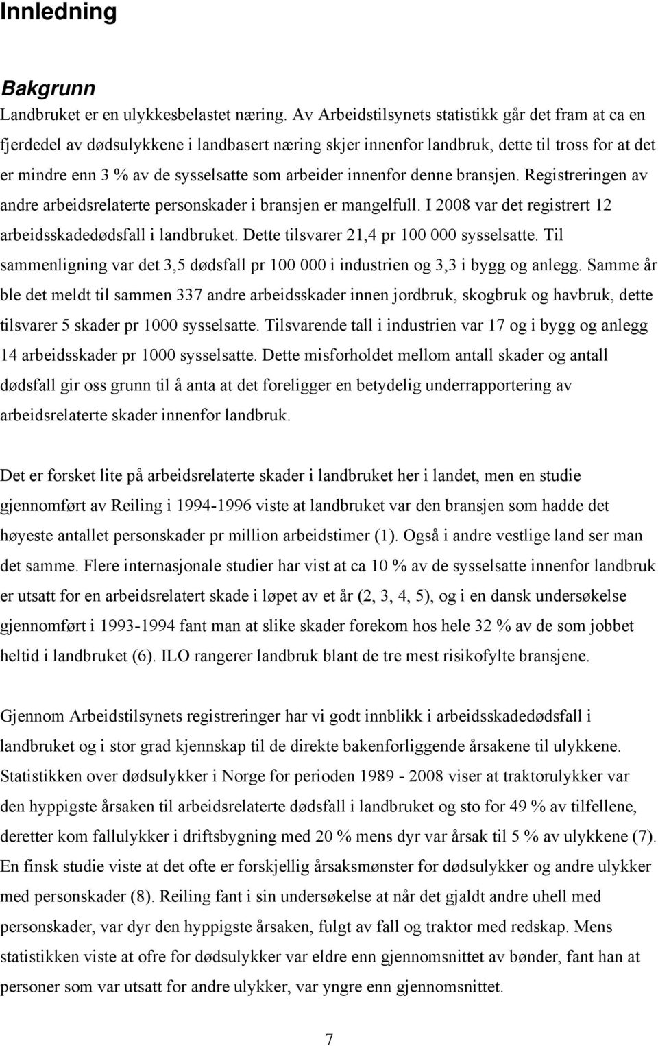 innenfor denne bransjen. Registreringen av andre arbeidsrelaterte personskader i bransjen er mangelfull. I 2008 var det registrert 12 arbeidsskadedødsfall i landbruket.