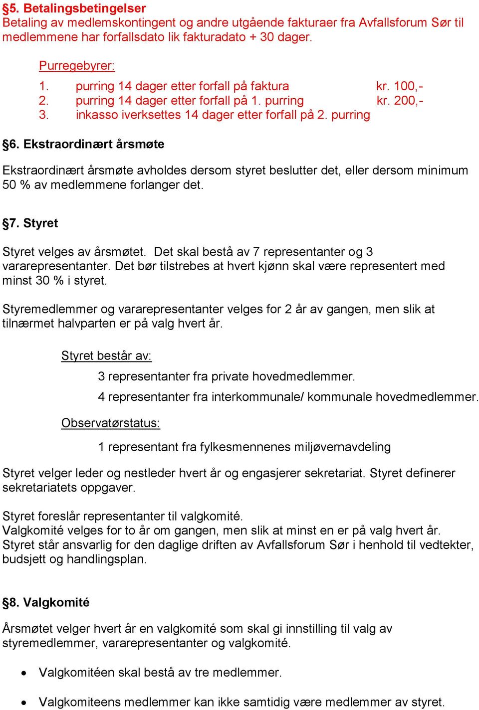 Ekstraordinært årsmøte Ekstraordinært årsmøte avholdes dersom styret beslutter det, eller dersom minimum 50 % av medlemmene forlanger det. 7. Styret Styret velges av årsmøtet.