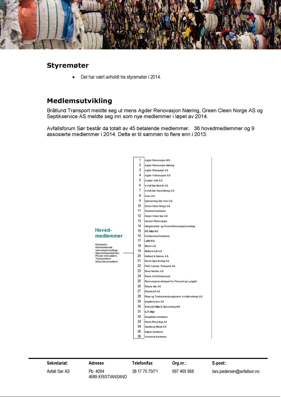 Avfallsforum Sør består da totalt av 45 betalende medlemmer. 36 hovedmedlemmer og 9 assosierte medlemmer i 2014. Dette er til sammen to flere enn i 2013.