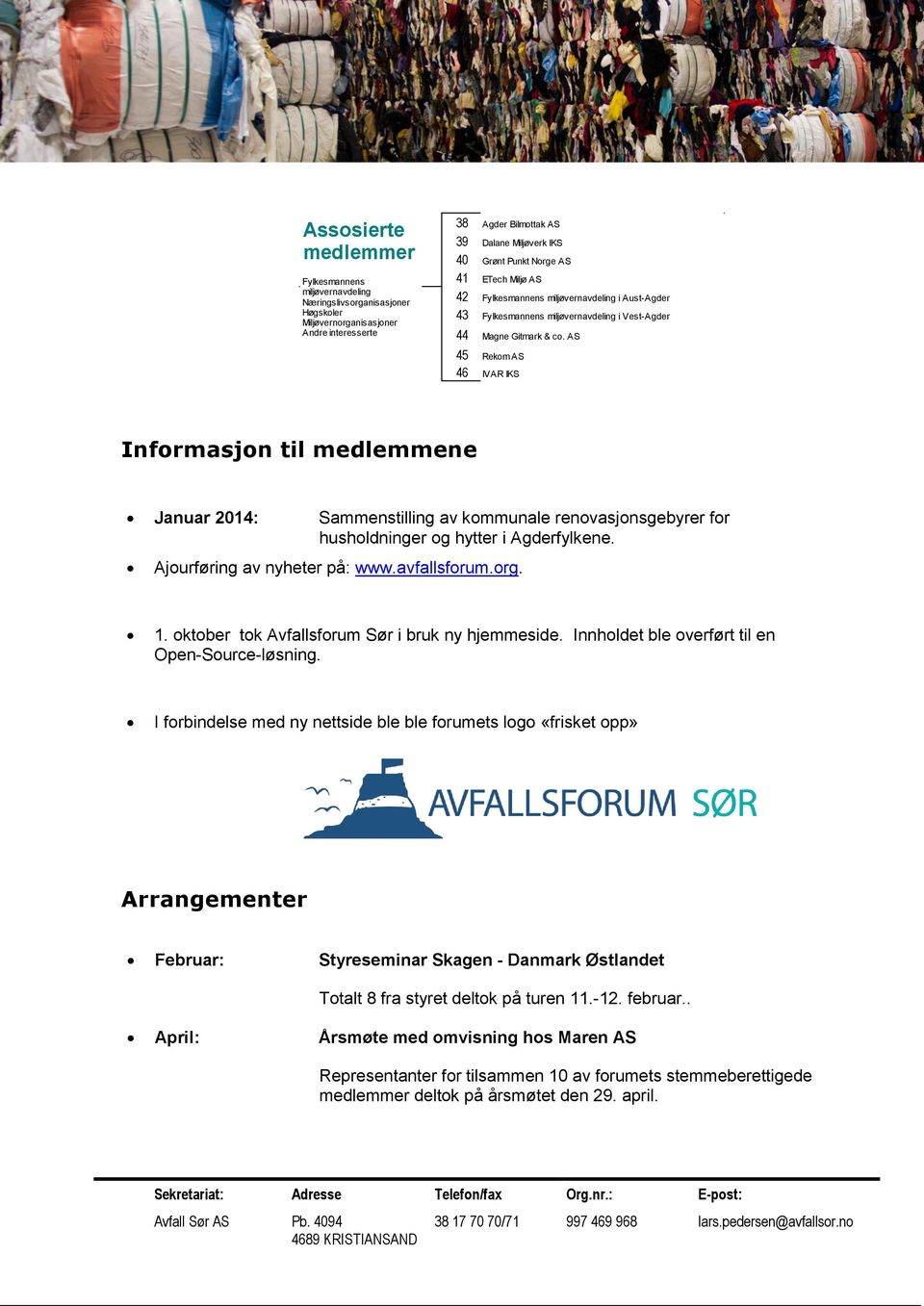 AS 45 Rekom AS 46 IVAR IKS Informasjon til medlemmene Januar 2014: Sammenstilling av kommunale renovasjonsgebyrer for husholdninger og hytter i Agderfylkene. Ajourføring av nyheter på: www.